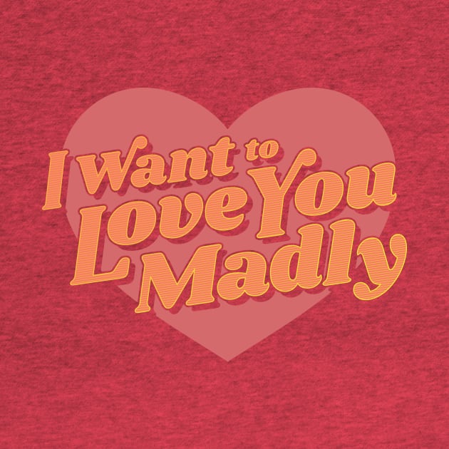 Love You Madly by jaredBdesign